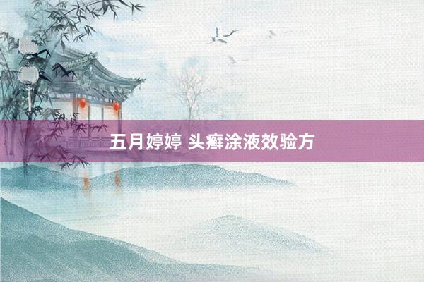 五月婷婷 头癣涂液效验方