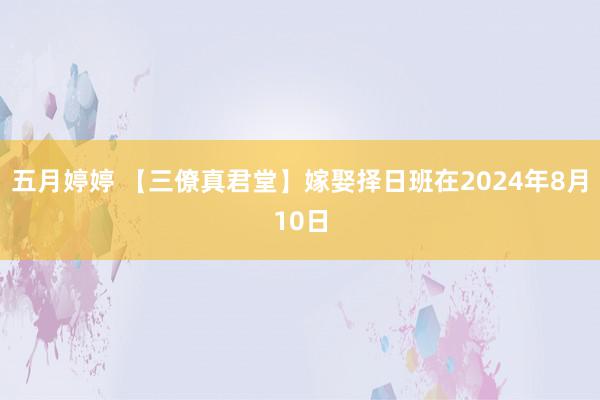 五月婷婷 【三僚真君堂】嫁娶择日班在2024年8月10日