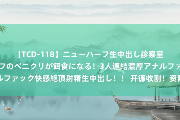 【TCD-118】ニューハーフ生中出し診察室 異常勃起したニューハーフのペニクリが餌食になる！3人連結濃厚アナルファック快感絶頂射精生中出し！！ 开镰收割！资阳安岳一派好“丰”景